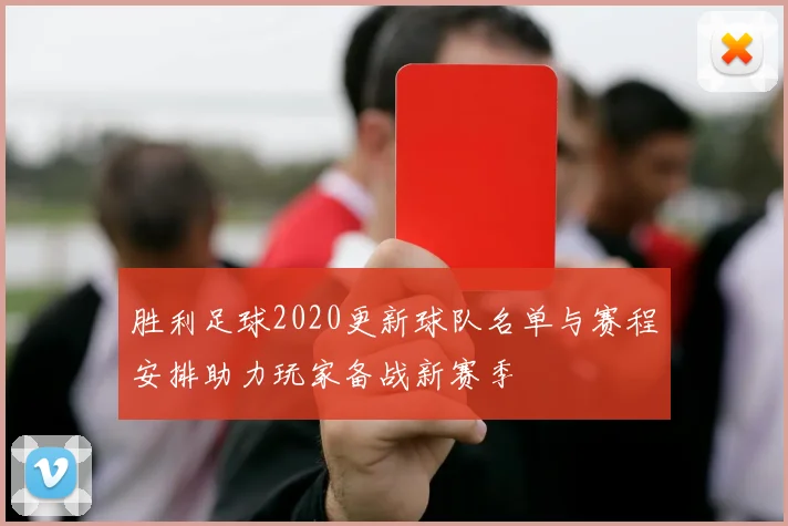 胜利足球2020更新球队名单与赛程安排助力玩家备战新赛季