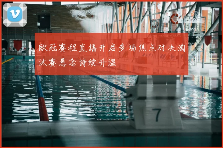 欧冠赛程直播开启多场焦点对决淘汰赛悬念持续升温